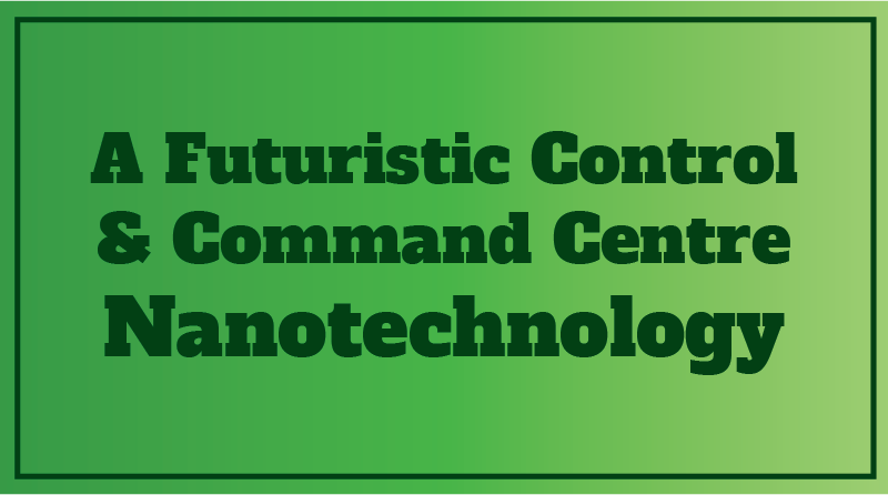 A Futuristic Control & Command Centre- Nanotechnology