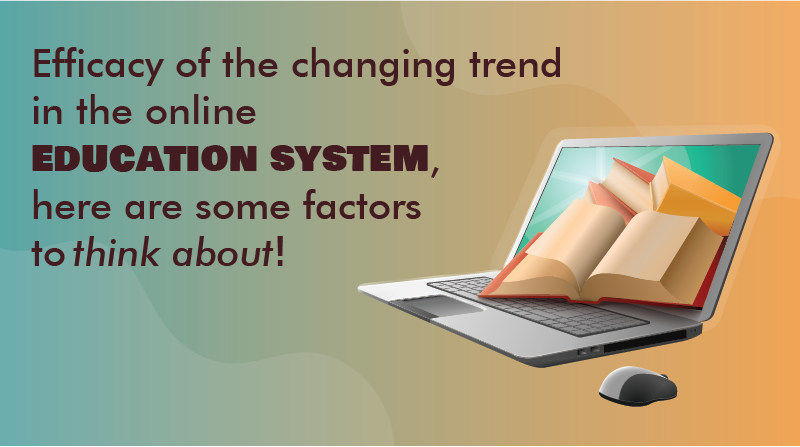 Efficacy of The Changing Trend in The Online Education System, Here Are Some Factors to Think About!