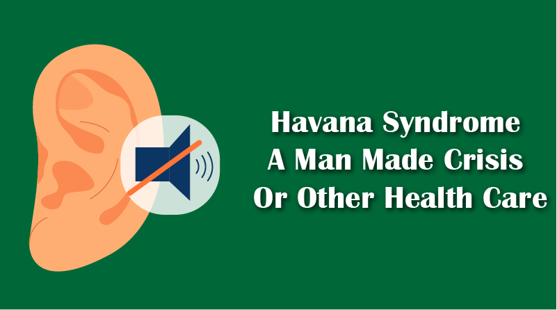 Havana Syndrome: A Manmade Crisis Or Another Health Scare