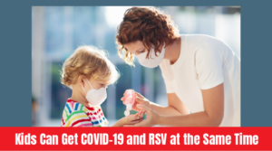 Kids Can Get COVID-19 and RSV at the Same Time