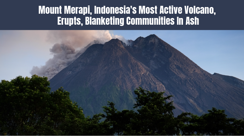 Mount Merapi, Indonesia's Most Active Volcano, Erupts, Blanketing Communities In Ash