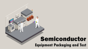 Semiconductor Equipment Packaging and Test
