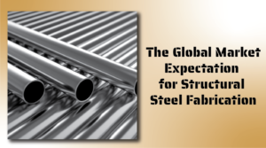 The Global Market Expectation for Structural Steel Fabrication