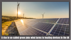 A rise in so-called green jobs wind farms to heating devices in the UK