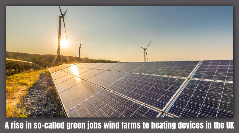 A rise in so-called green jobs: wind farms to heating devices in the UK