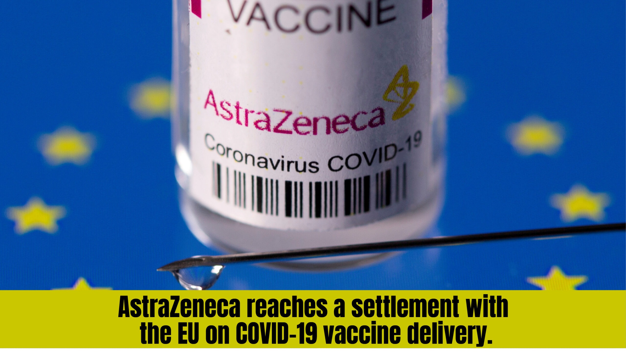 AstraZeneca reaches a settlement with the EU on COVID-19 vaccine delivery.