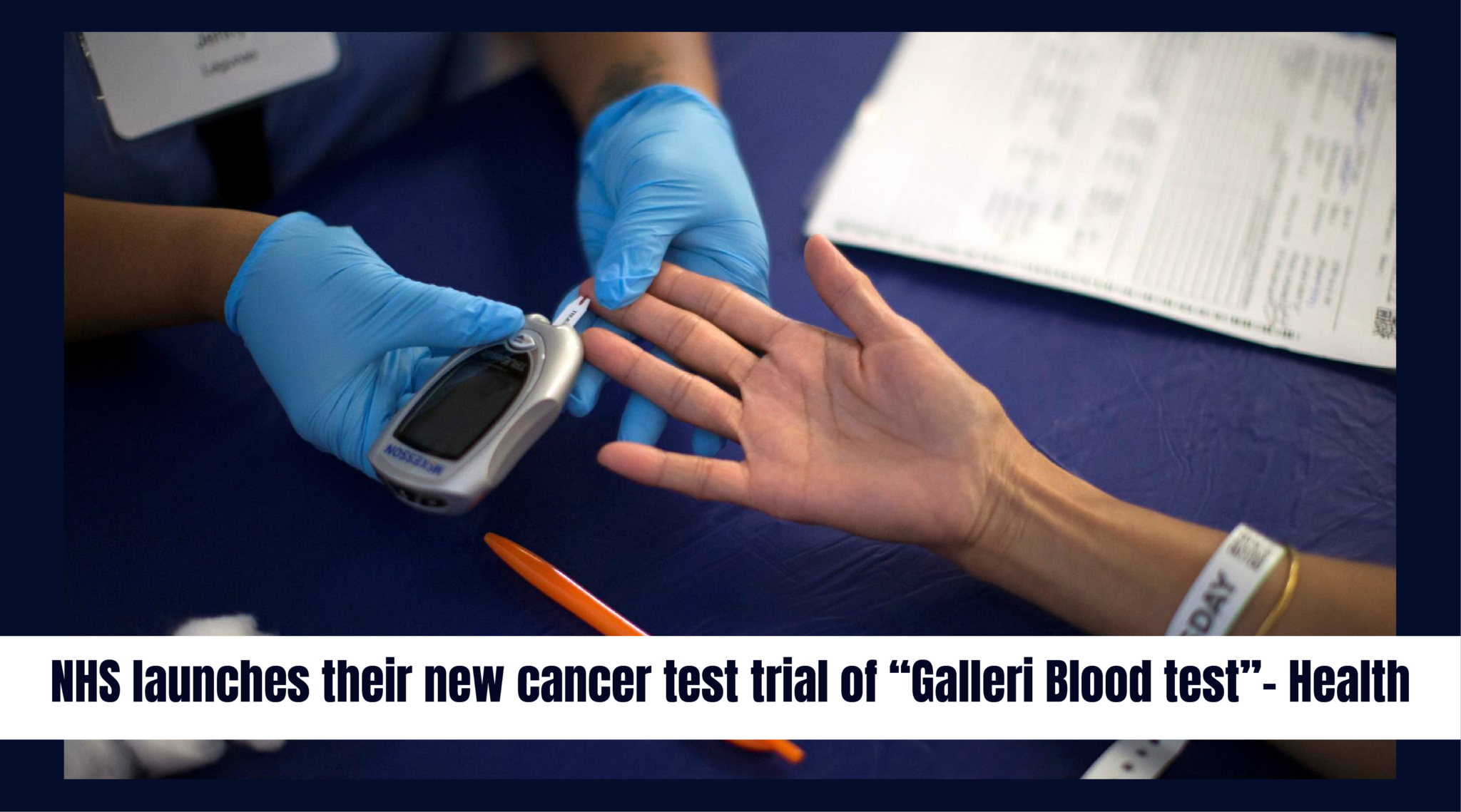 NHS launches their new cancer test trial of “Galleri Blood test”- Health