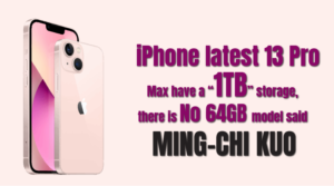 iPhone latest 13 Pro Max will have a “1TB” storage, there will be No 64GB model said MING-CHI KUO