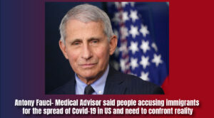Antony Fauci- Medical Advisor said people accusing immigrants for the spread of Covid-19 in US and need to confront reality