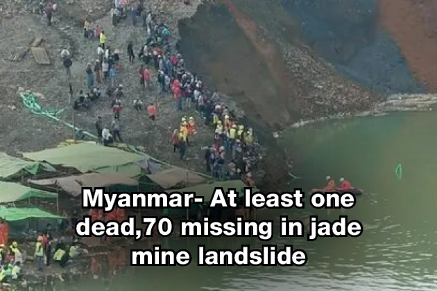 Myanmar- At least one dead,70 missing in jade mine landslide