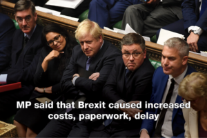 MP said that Brexit caused increased costs, paperwork, delay