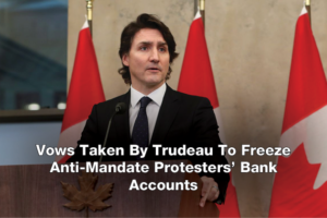 Vows Taken By Trudeau To Freeze Anti-Mandate Protesters' Bank Accounts