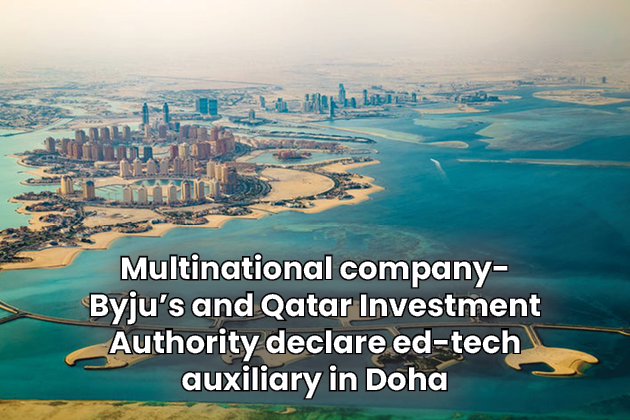 Multinational company- Byju’s and Qatar Investment Authority declare Ed-tech auxiliary in Doha