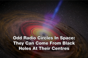 Odd Radio Circles In Space They Can Come From Black Holes At Their Centres